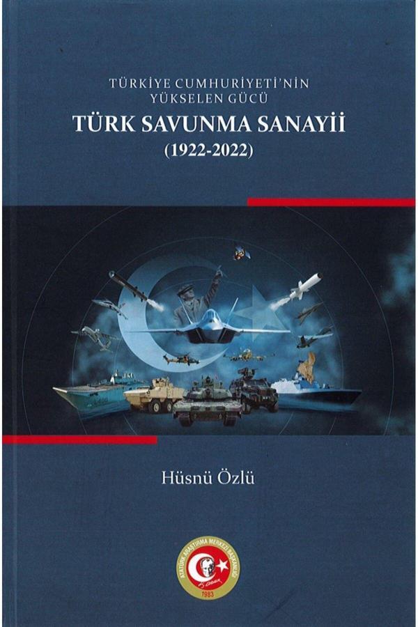 Atatürk Araştırma Merkezi Türkiye Cumhuriyetinin Yükselen Gücü: Türk Savunma Sanayii (1922-2022)-Kolektif - Atatürk Araştırma Merkezi - Image 1