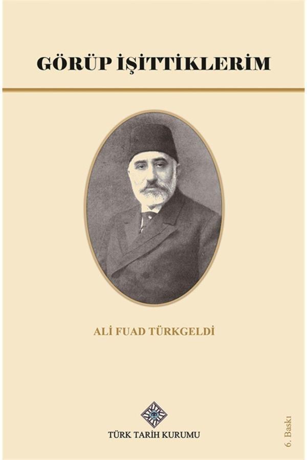 Türk Tarih Kurumu Yayınları Görüp Işittiklerim - Ali Fuad Türkgeldi 9789751722846 - Türk Tarih Kurumu Yayınları - Image 1