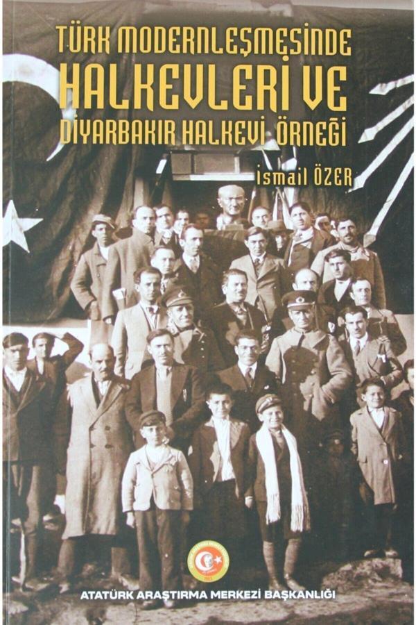 Atatürk Araştırma Merkezi Türk Modernleşmesinde Halkevleri Ve Diyarbakır Halkevi Örneği - Ismail Özer 9789751747389 - Atatürk Araştırma Merkezi - Image 1