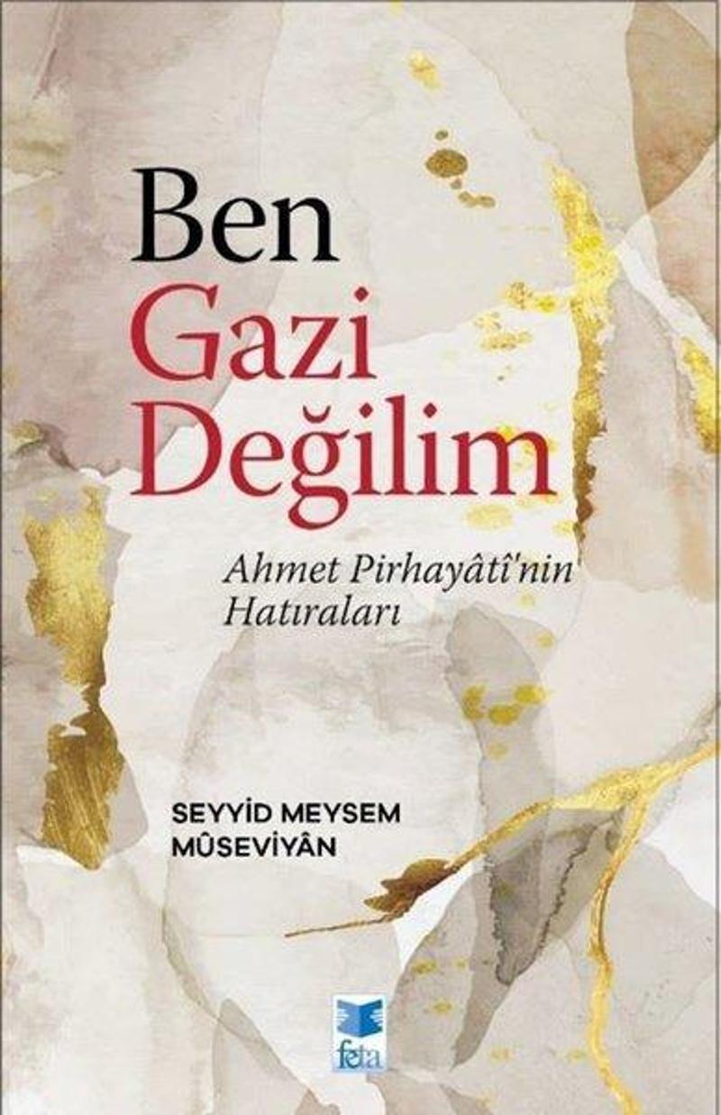 Ben Gazi Değilim - Ahmet Pirhayati'nin Hatıraları