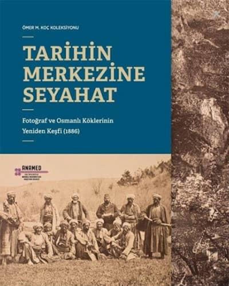 Tarihin Merkezine Seyahat. Fotoğraf ve Osmanlı Köklerinin Yeniden Keşfi (1886)