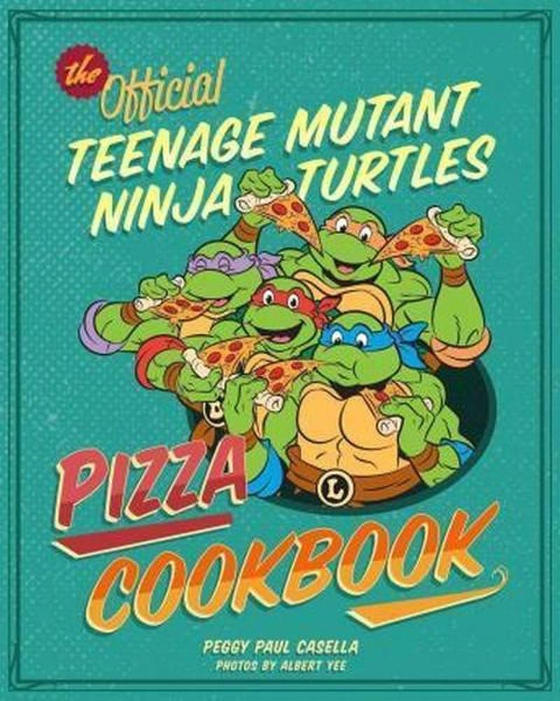 The Teenage Mutant Ninja Turtles Pizza Cookbook 