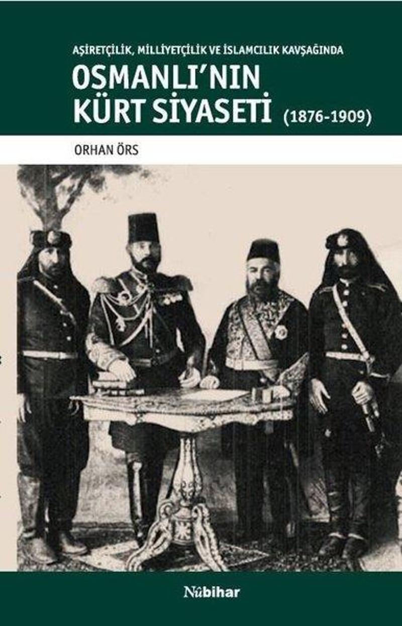 Osmanlı'nın Kürt Siyaseti-Aşiretçilik Milliyetçilik Kavşağında 1876-1909