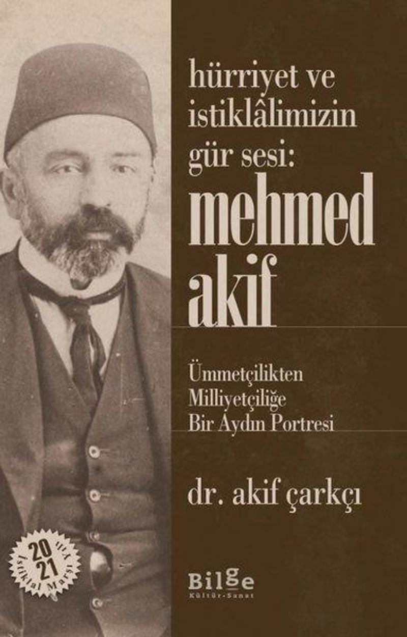 Hürriyet ve İstiklalimizin Gür Sesi Mehmed Akif - Ümmetçilikten Milliyetçiliğe Bir Aydın Portresi