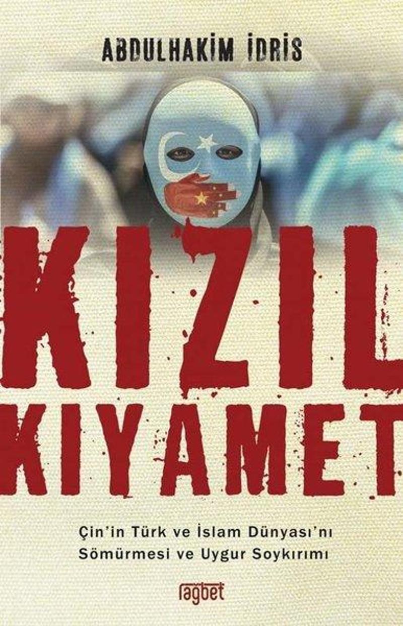 Kızıl Kıyamet: Çin'in Türk ve İslam Dünyası'nı Sömürmesi ve Uygur Soykırımı