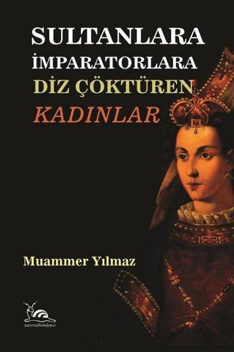 Sultanlara İmparatorlara Diz Çöktüren Kadınlar