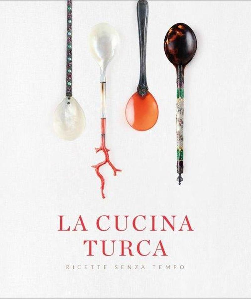 La Cucina Turca Ricette Senza Tempo - Asırlık Tariflerle Türk Mutfağı