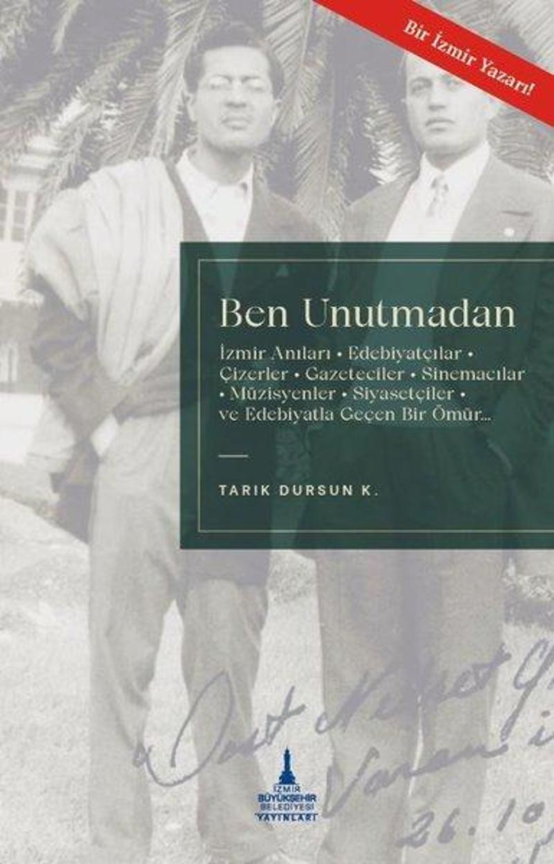 Ben Unutmadan - İzmir Anıları, Edebiyatçılar, Çizerler, Gazeteciler, Sinemacılar, Müzisyenler, Siyasetçiler