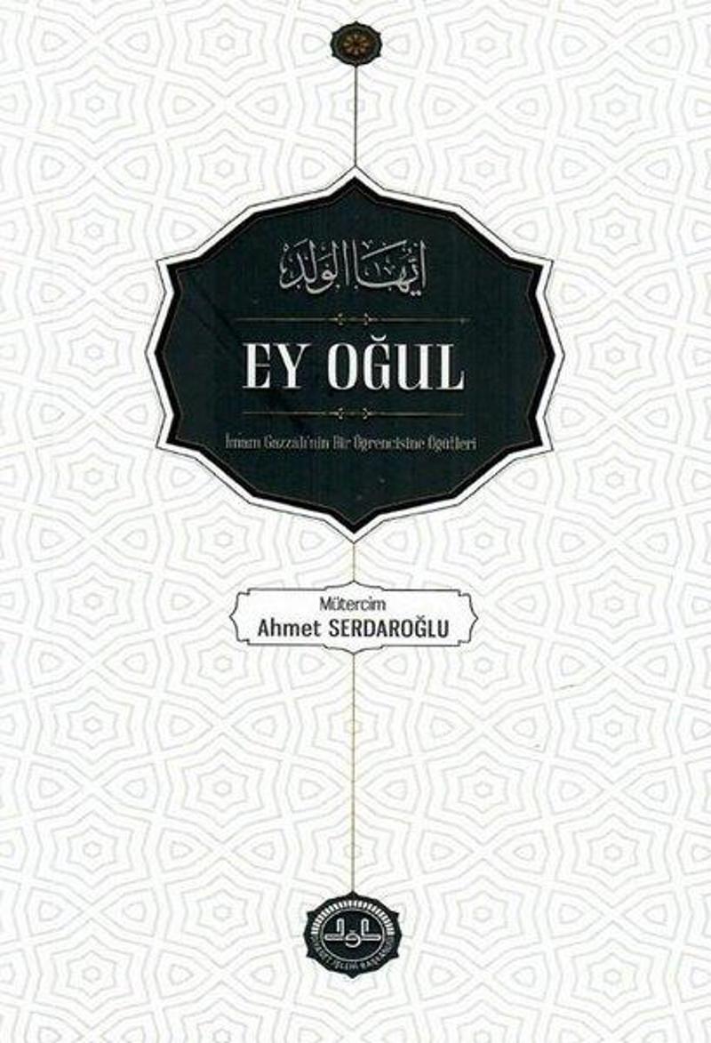 Ey Oğul - İmam Gazzali'nin Bir Öğrencisine Öğütleri