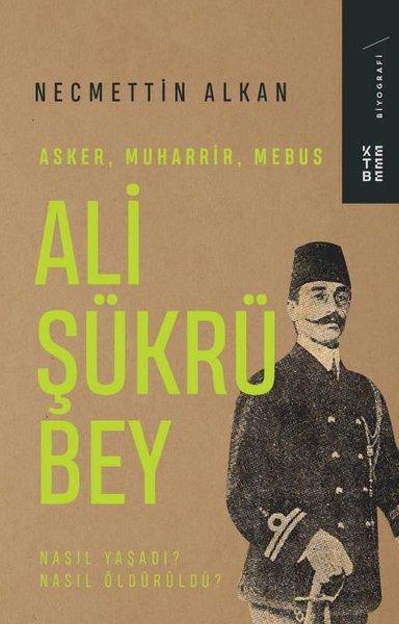 Ali Şükrü Bey: Asker Muharrir Mebus - Nasıl Yaşadı? Nasıl Öldürüldü?