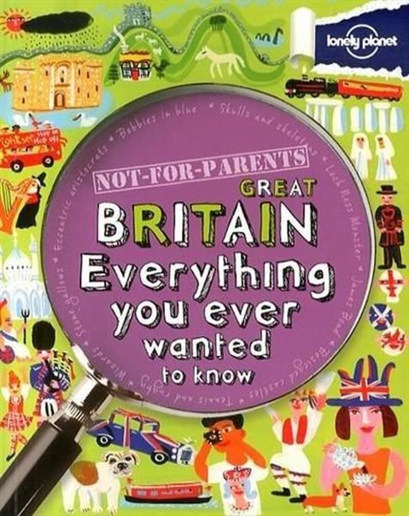 Not For Parents Great Britain: Everything You Ever Wanted to Know (Lonely Planet Kids)