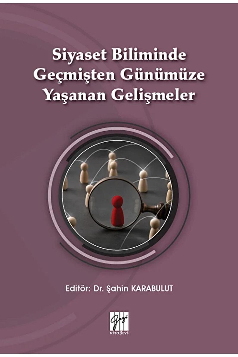 Gazi Kitabevi Siyaset Biliminde Geçmişten Günümüze Yaşanan Gelişmeler - Dr. Şahin Karabulut