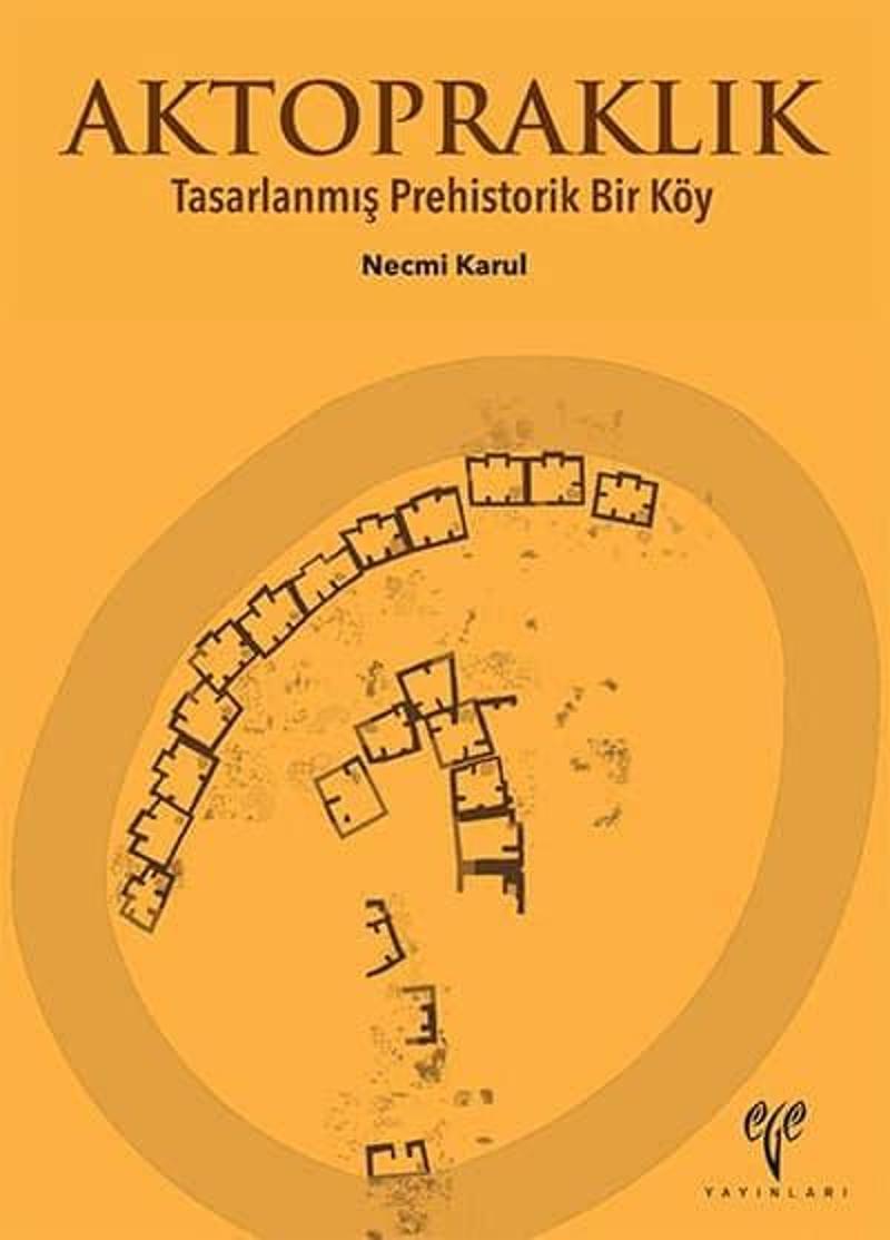 Aktopraklık - Tasarlanmış Prehistorik Bir Köy