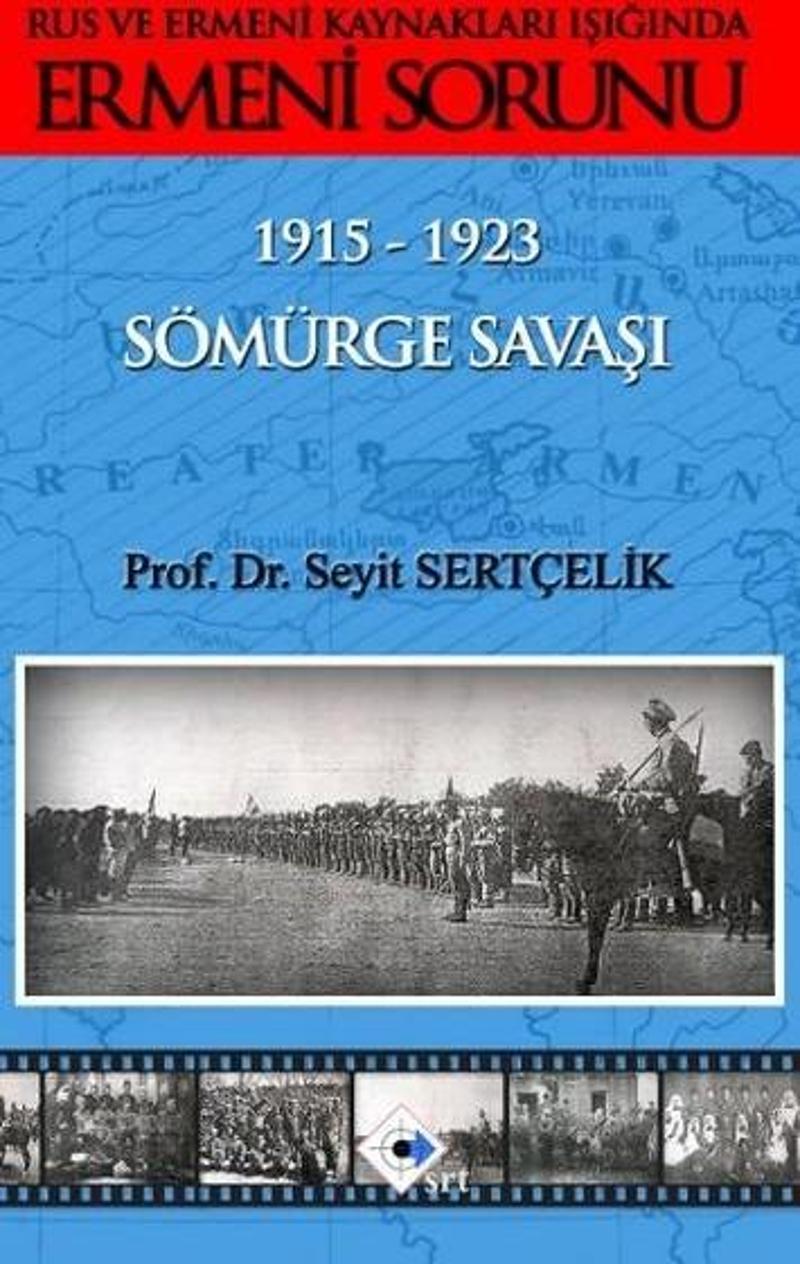 Rus ve Ermeni Kaynakları Işığında Ermeni Sorunu 1915 - 1923 Sömürge Savaşı