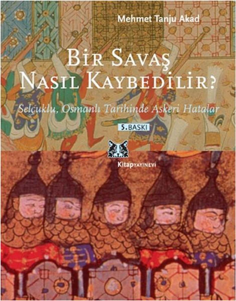 Kitap Yayınevi Bir Savaş Nasıl Kaybedilir ? - Selçuklu Osmanlı Tarihinde Askeri Hatalar - Mehmet Tanju Akad