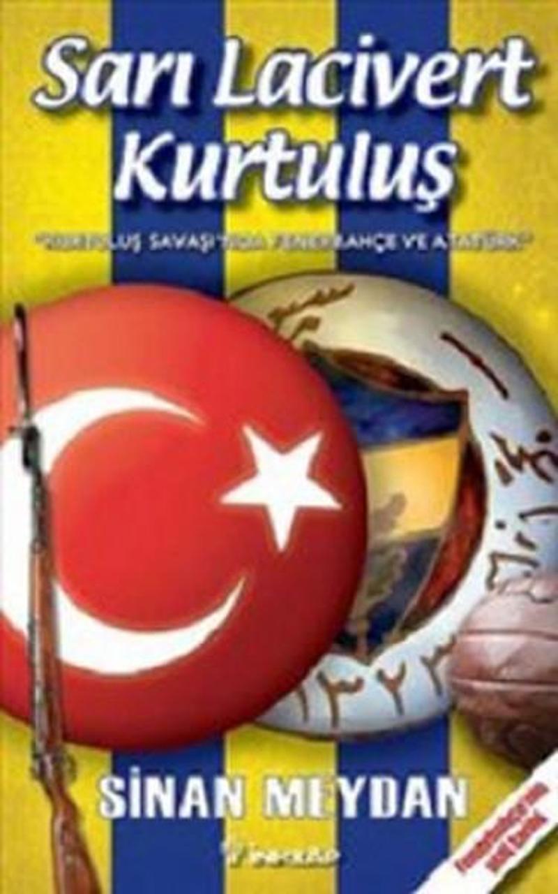İnkılap Kitabevi Yayinevi Sarı Lacivert Kurtuluş 'Kurtuluş Savaşı'nda Fenerbahçe ve Atatürk' - Fenerbahçe'nin Gizli Tarihi - Sinan Meydan