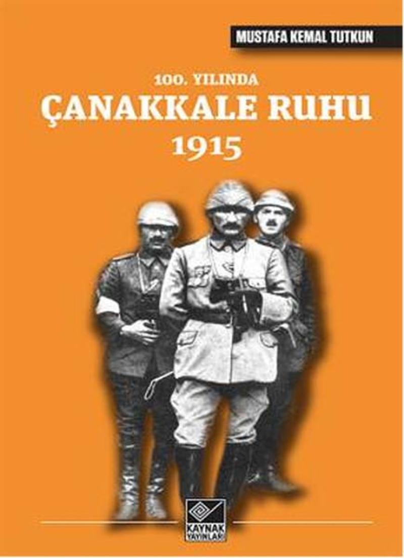 Kaynak Yayınları 100. Yılında Çanakkale Ruhu 1915 - Mustafa Kemal Tutkun