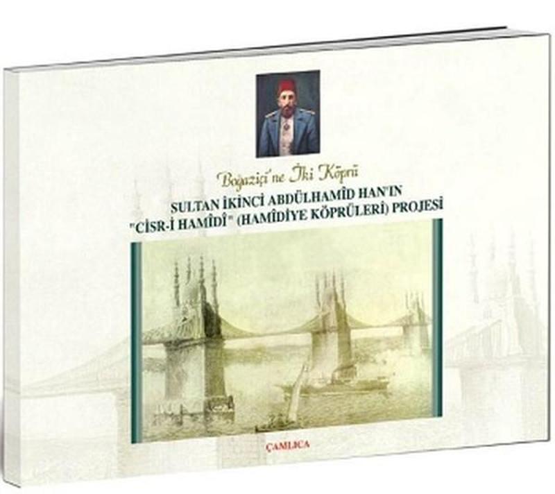 Sultan İkinci Abdülhamid Han'ın 'Cisr-i Hamidi'(Hamidiye Köprüleri) Projesi