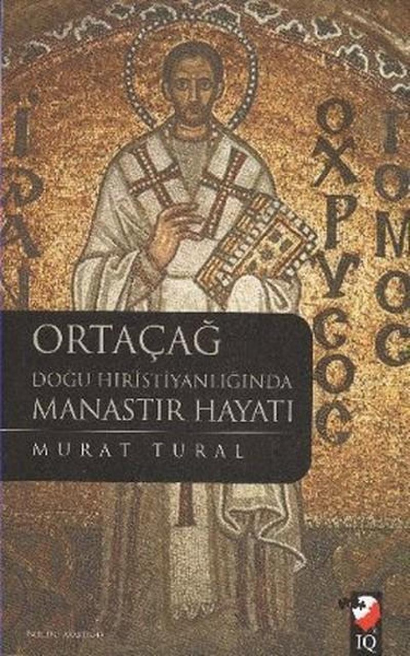 IQ Kültür Sanat Yayıncılık Ortaçağ Doğu Hristiyanlığında Manastır Hayatı - Murat Tural