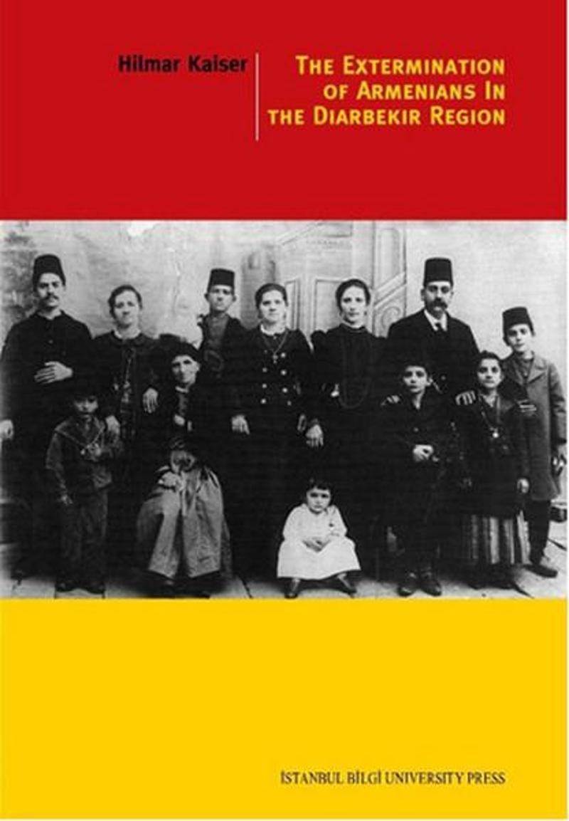 İstanbul Bilgi Üniv.Yayınları The Extermination Of Armenians In The Diyarbekir Region - HILMAR KAISER