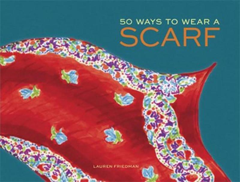 Chronicle Books 50 Ways to Wear a Scarf - Lauren Friedman