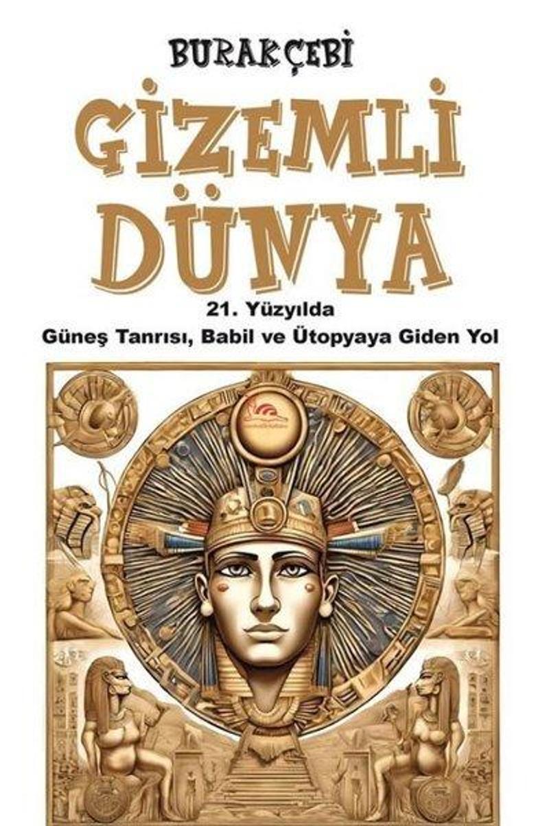 Gizemli Dünya - 21. Yüzyılda Güneş Tanrısı Babil ve Ütopyaya Giden Yol