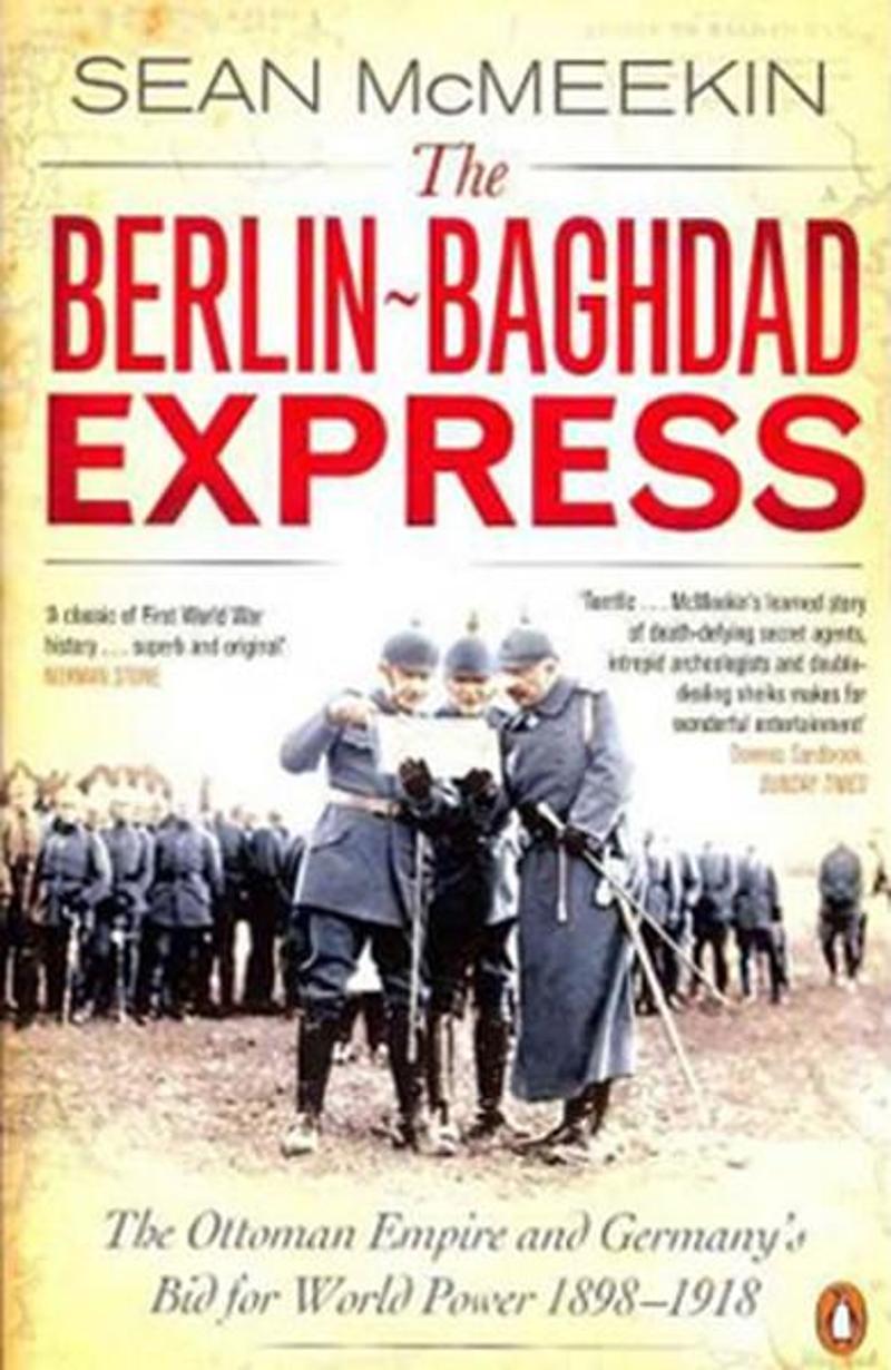 The Berlin-Baghdad Express: The Ottoman Empire and Germany's Bid for World Power, 1898-1918