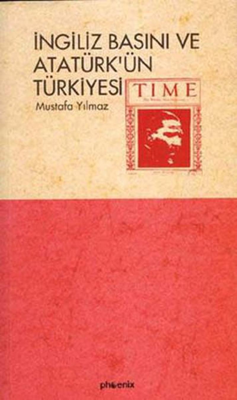 Phoenix İngiliz Basını ve Atatürk'ün Türkiye'si - Mustafa Yılmaz