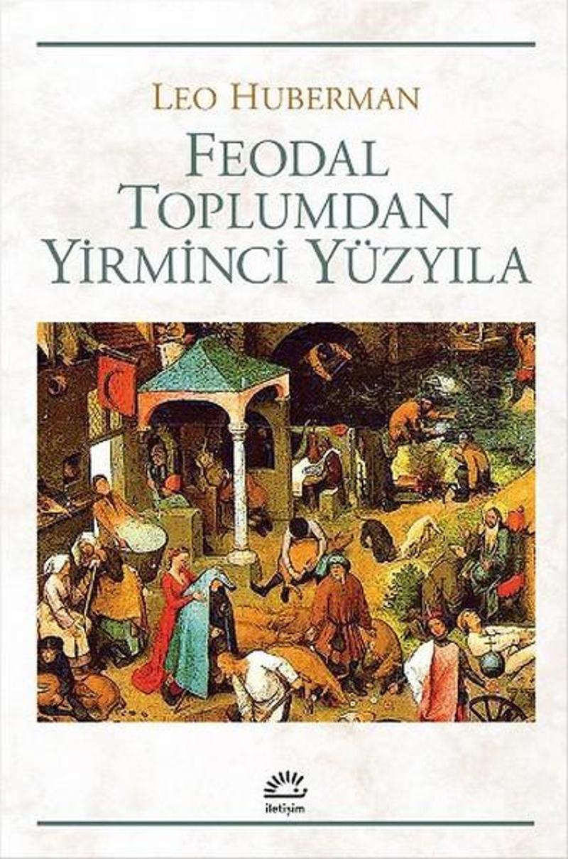 İletişim Yayınları Feodal Toplumdan Yirminci Yüzyıla - Leo Huberman