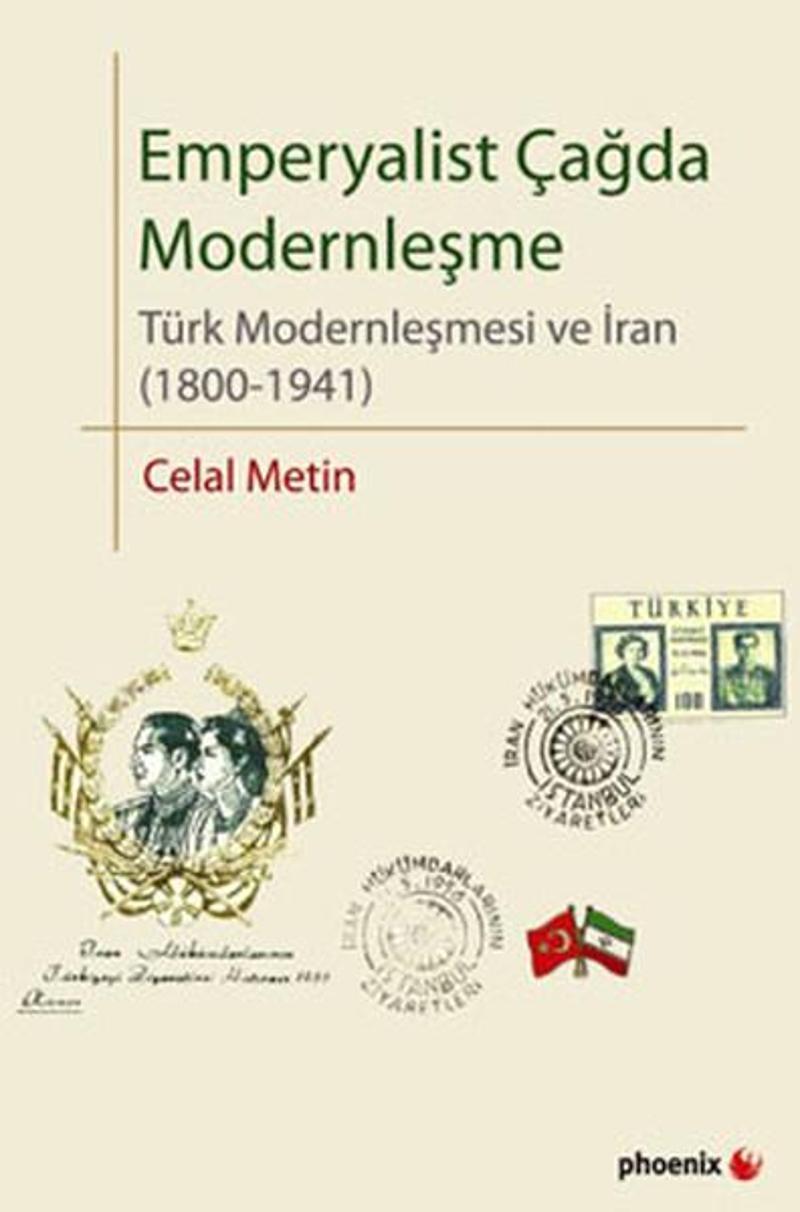 Phoenix Emperyalist Çağda Modernleşme - Türk Modernleşmesi ve İran (1800-1941) - Celal Metin