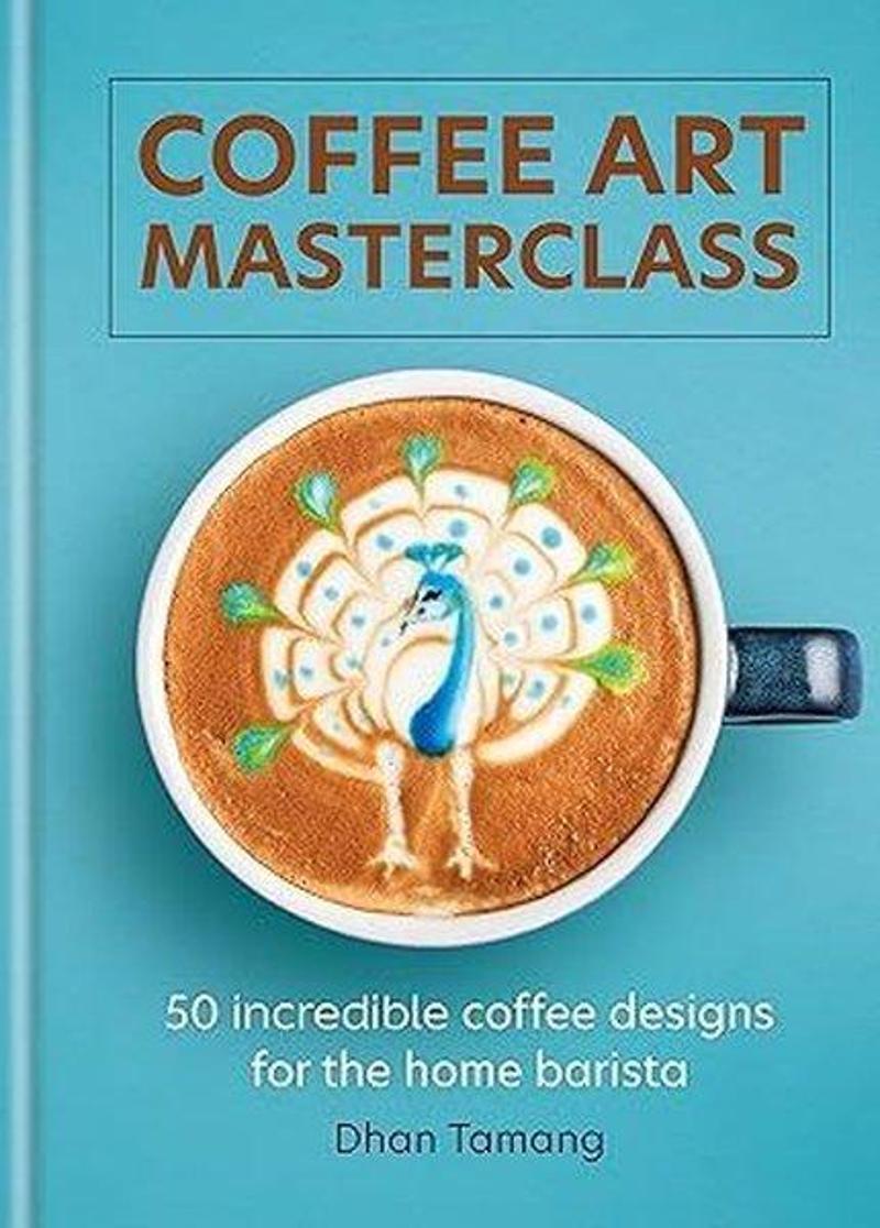 Coffee Art Masterclass : 50 incredible coffee designs for the home barista