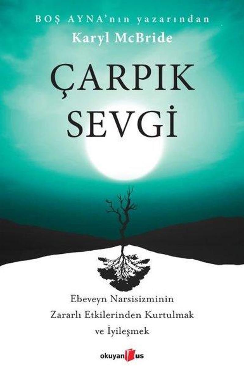 Çarpık Sevgi - Ebeveyn Narsisizminin Zararlı Etkilerinden Kurtulmak ve İyileşmek