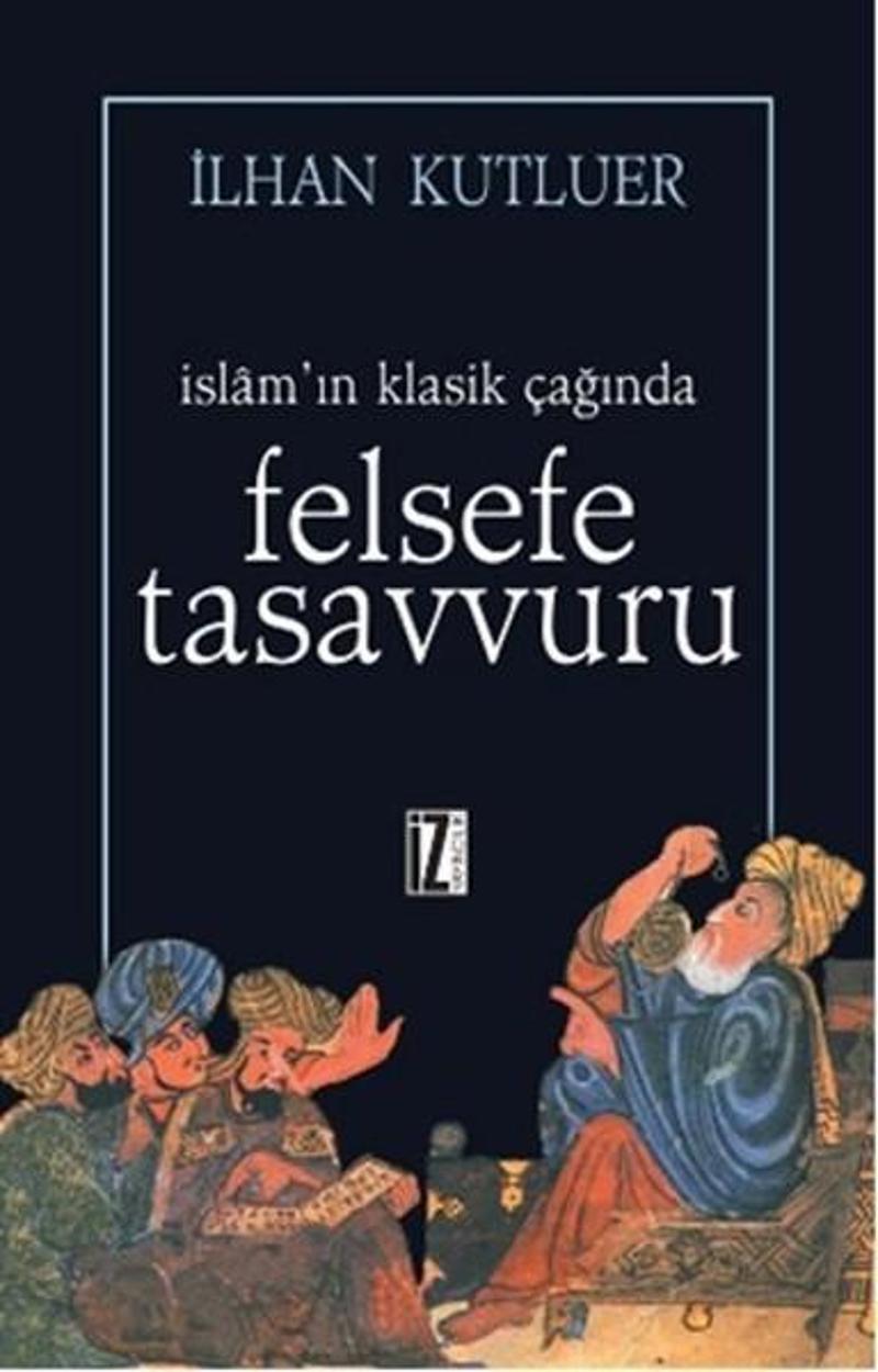 İz Yayıncılık İslam'ın Klasik Çağında Felsefe Tasavvuru - İlhan Kutluer
