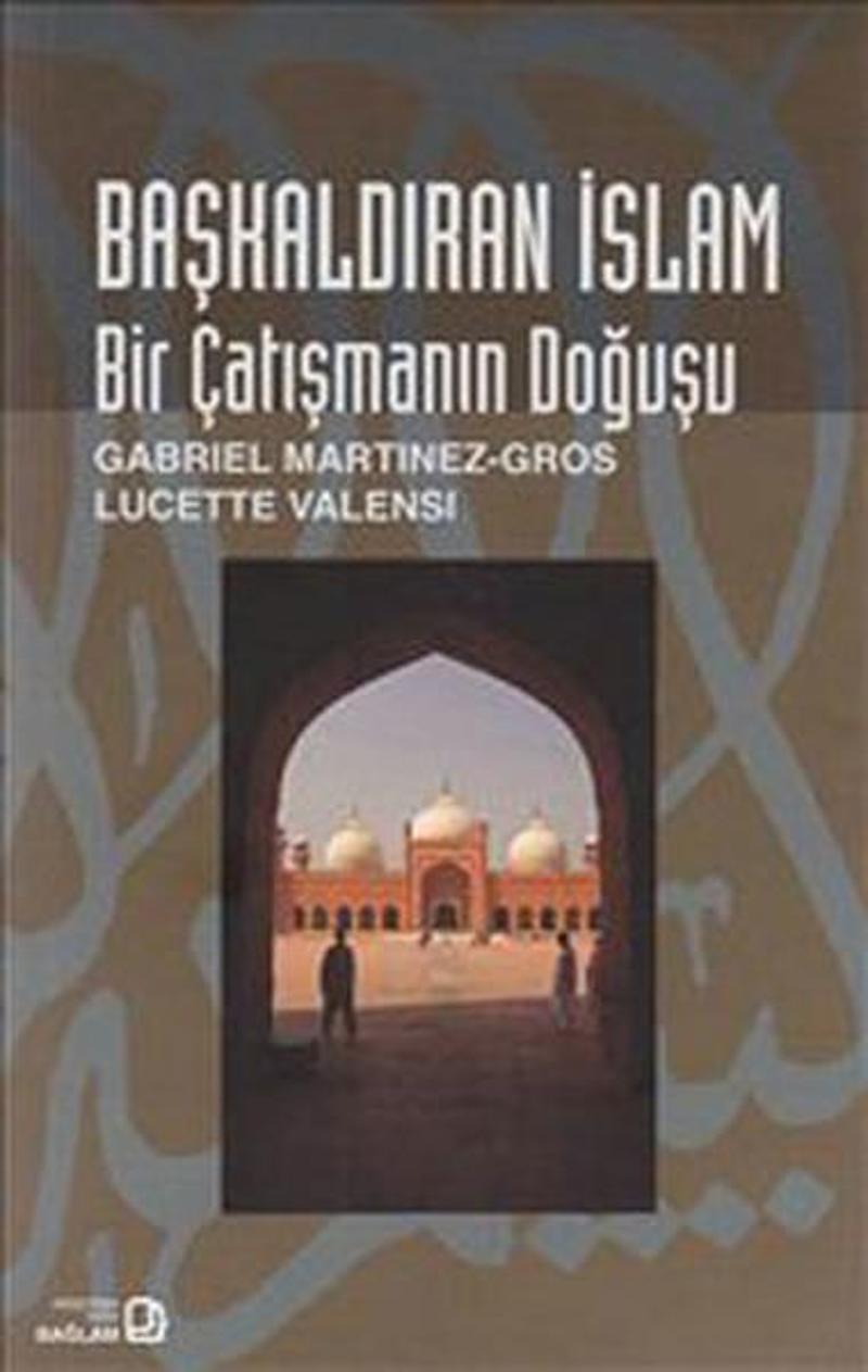 Bağlam Yayıncılık Başkaldıran İslam - Bir Çatışmanın Doğuşu - Gabriel Martinez-Gros