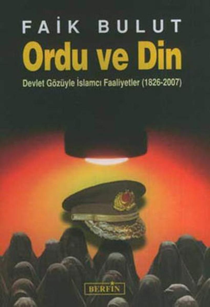 Berfin Yayınları Ordu Ve Din - Devlet Gözüyle İslamcı Faaliyetler (1826 - 2007) - Faik Bulut