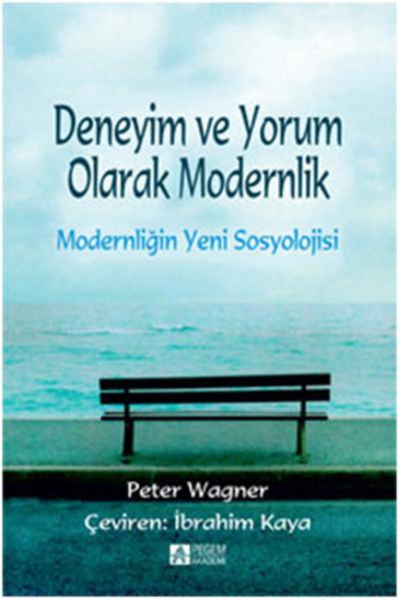 Pegem Akademi Yayıncılık Deneyim ve Yorum Olarak Modernlik - Peter Wagner