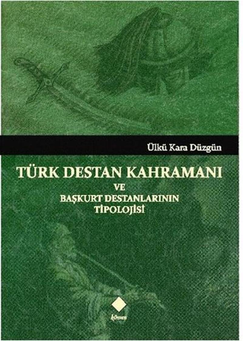 Kömen Yayınları Türk Destan Kahramanı ve Başkurt Destanlarının Tipolojisi - Ülkü Kara Düzgün