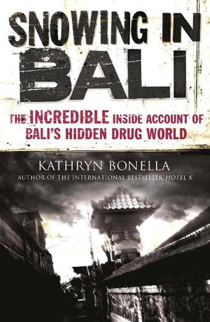 Quercus Snowing in Bali: The Incredible Inside Account of Bali's Hidden Drug World - Kathryn Bonella