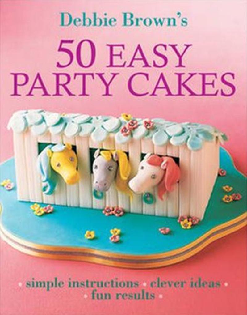 Murdoch Books 50 Easy Party Cakes - Debbie Brown