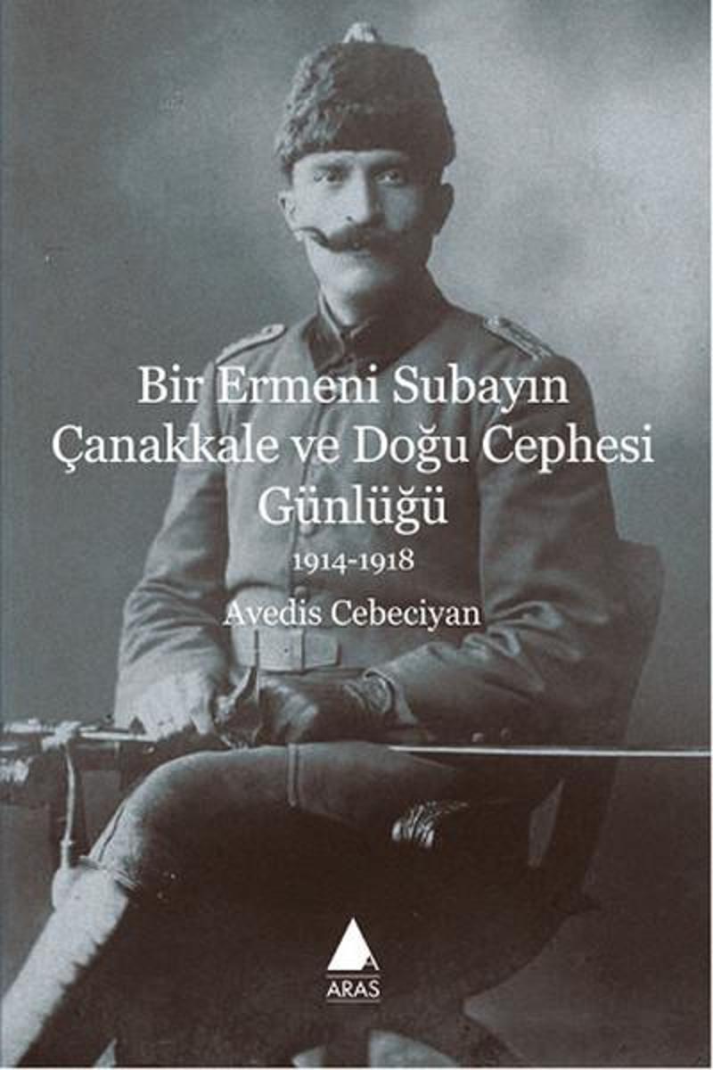 Aras Yayıncılık Bir Ermeni Subayın Çanakkale ve Doğu Cephesi Günlüğü - Avedis Cebeciyan