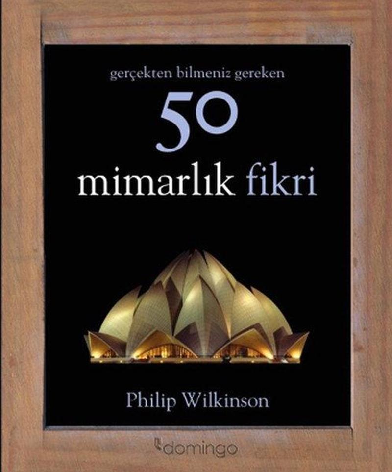 Domingo Yayınevi Gerçekten Bilmeniz Gereken 50 Mimarlık Fikri - Philip Wilkinson