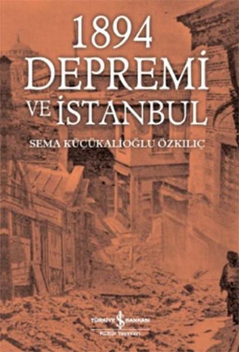 İş Bankası Kültür Yayınları 1894 Depremi ve İstanbul - Sema Küçükalioğlu Özkılıç