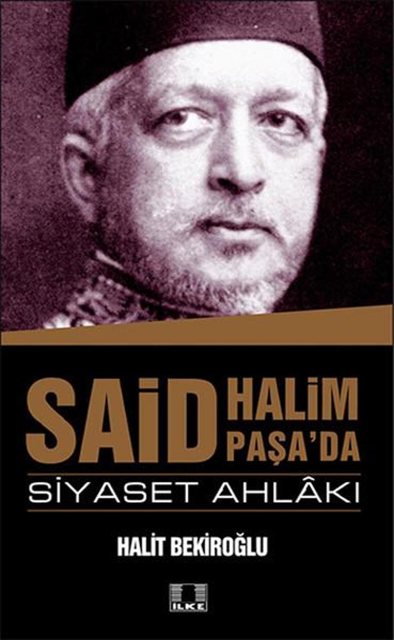 İlke Yayıncılık Said Halim Paşa'da Siyaset Ahlakı - Halit Bekiroğlu
