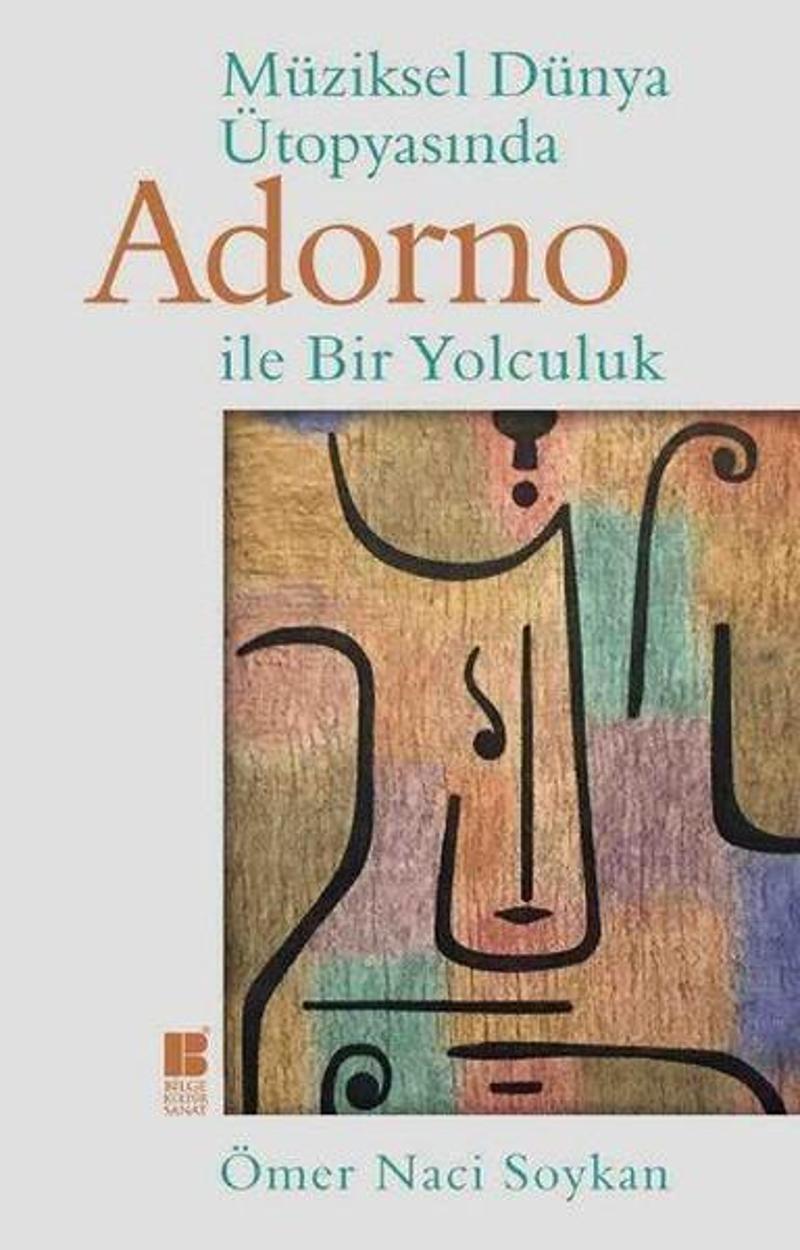 Bilge Kültür Sanat Müziksel Dünya Ütopyasında Adorno İle Bir Yolculuk - Ömer Naci Soykan IR11633