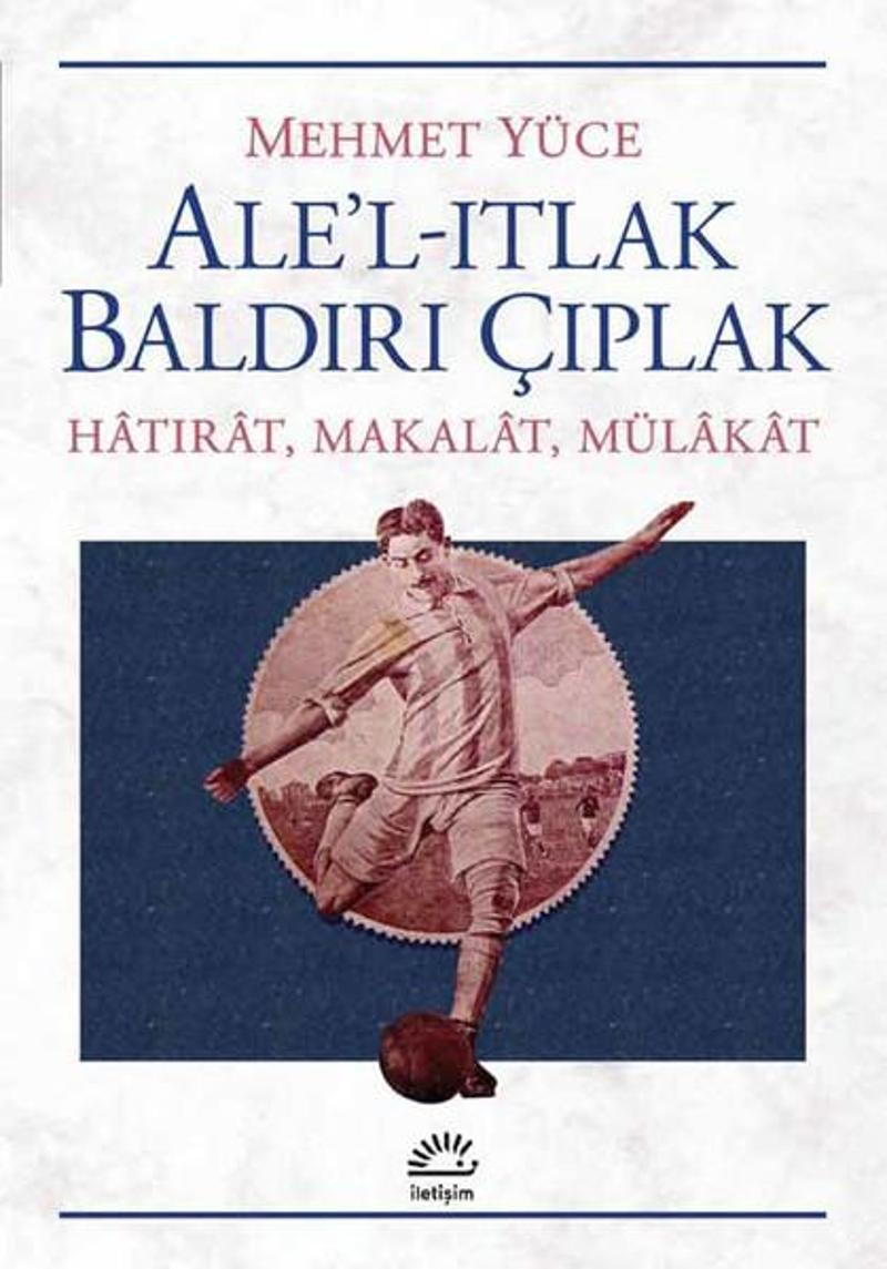 İletişim Yayınları Ale'l-Itlak Baldırı Çıplak - Mehmet Yüce