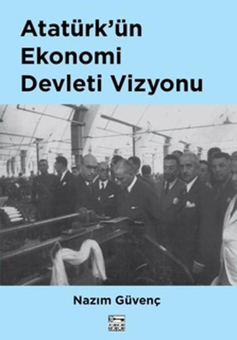 Anahtar Kitaplar Atatürk'ün Ekonomi Devleti Vizyonu - Nazım Güvenç