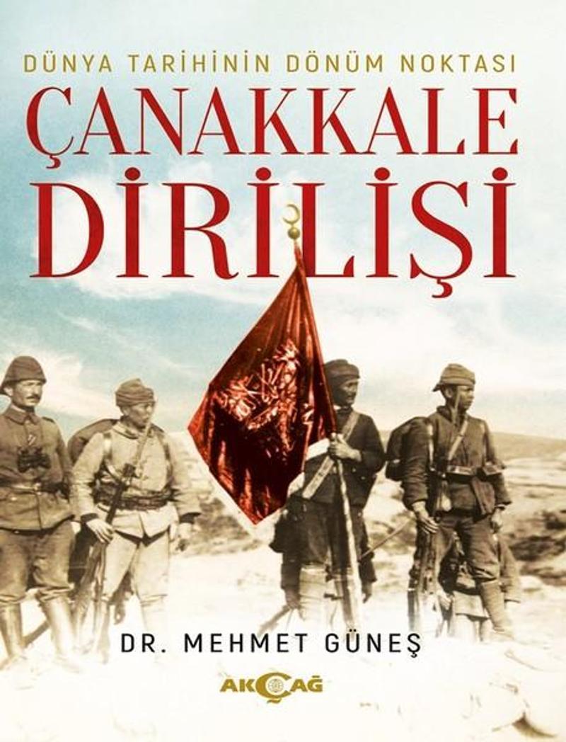Akçağ Yayınları Dünya Tarihinin Dönüm Noktası Çanakkale Dirilişi - Mehmet Güneş