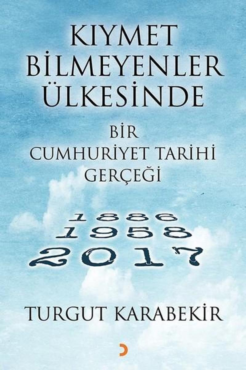 Cinius Yayinevi Kıymet Bilmeyenler Ülkesinde Bir Cumhuriyet Tarihi Gerçeği 1886-1958-2017 - Turgut Karabekir