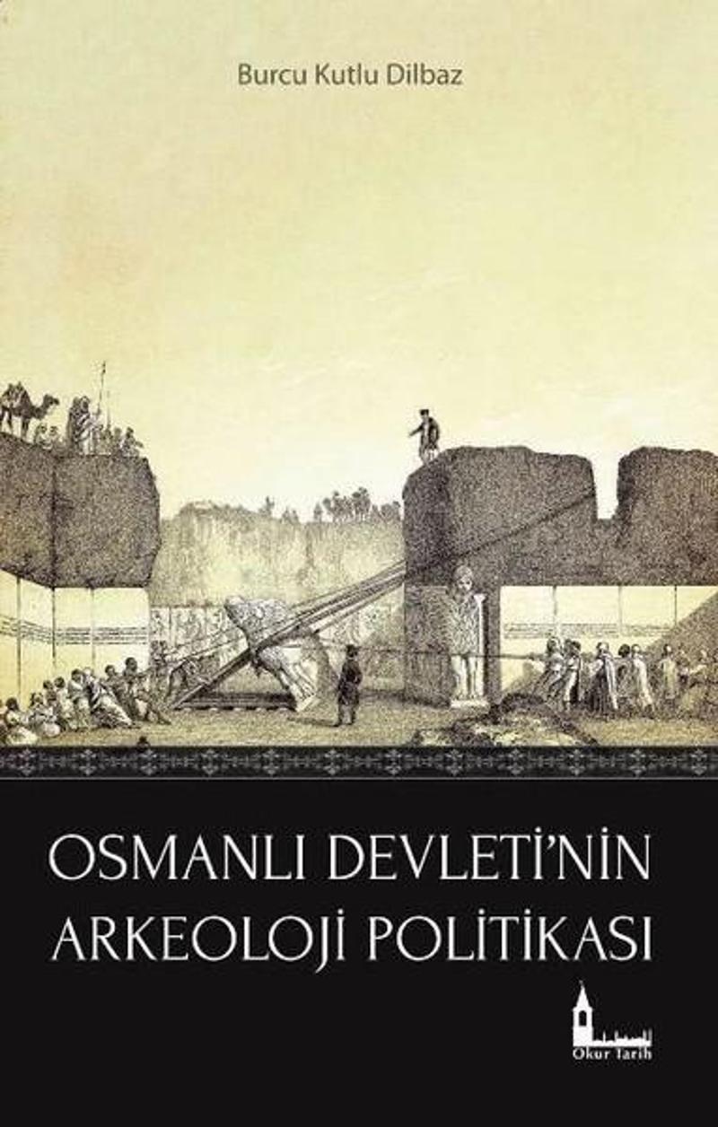 Okur Tarih Osmanlı Devleti'nin Arkeoloji Politikası - Burcu Kutlu Dilbaz