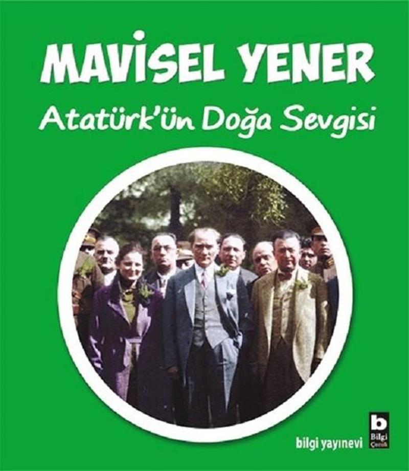 Bilgi Yayınevi Atatürk'ün Doğa Sevgisi - Mavisel Yener